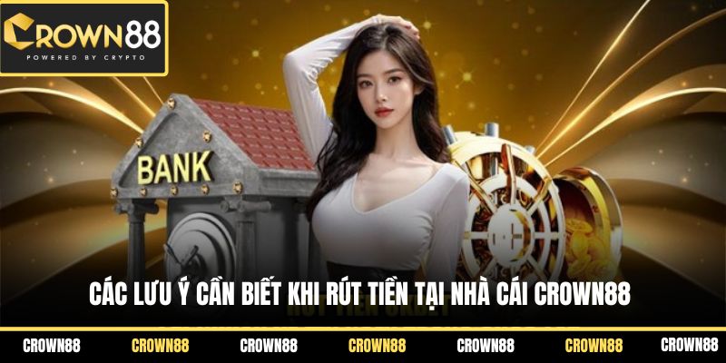 Các lưu ý cần biết khi rút tiền tại nhà cái Crown88 