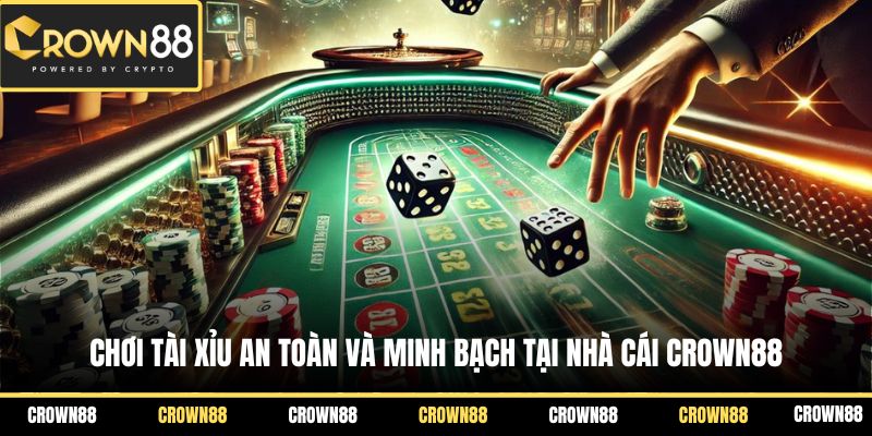 Chơi Tài Xỉu an toàn và minh bạch tại nhà cái Crown88