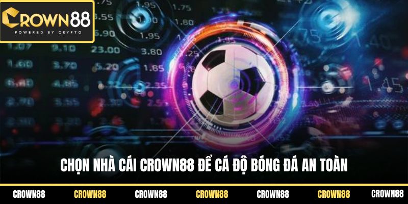 Chọn nhà cái Crown88 để cá độ bóng đá an toàn