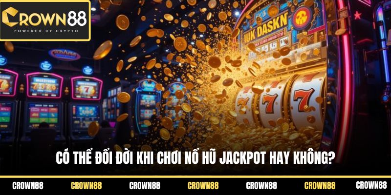 Đổi Đời Nhờ Jackpot Tại Crown88 - Những Chia Sẻ Thực Tế 2 Có thể đổi đời khi chơi nổ hũ jackpot hay không?