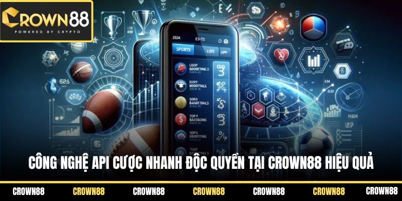 Công nghệ API cược nhanh độc quyền tại Crown88 hiệu quả
