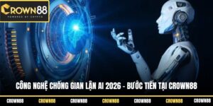 cong nghe chong gian lan ai 2026 buoc tien tai crown88