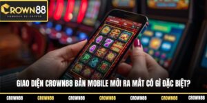 giao dien crown88 ban mobile moi ra mat co gi dac biet 1