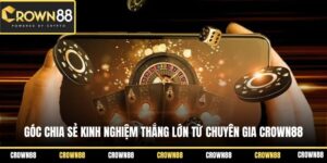 goc chia se kinh nghiem thang lon tu chuyen gia crown88