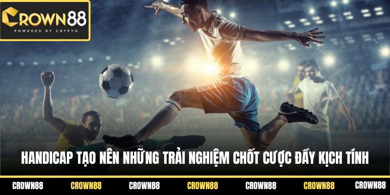 Handicap tạo nên những trải nghiệm chốt cược đầy kịch tính
