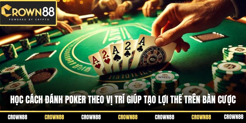 Học cách đánh Poker theo vị trí giúp tạo lợi thế trên bàn cược