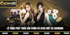 lo trinh phat trien san pham ca cuoc moi tai crown88