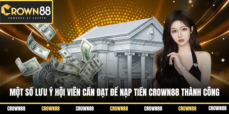 Một số lưu ý hội viên cần đạt để nạp tiền Crown88 thành công