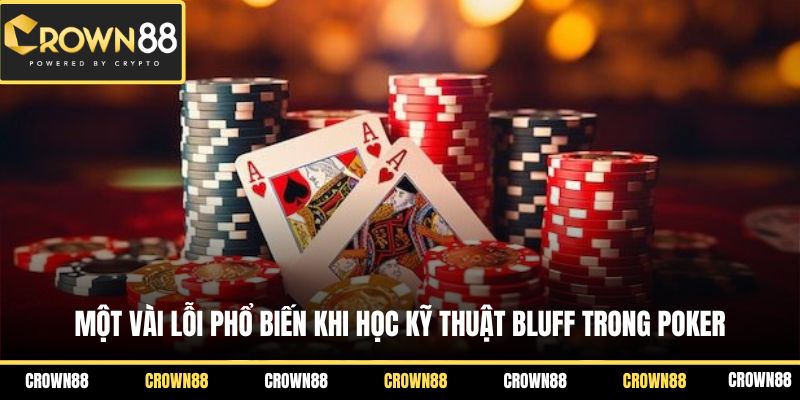 Một vài lỗi phổ biến khi học kỹ thuật bluff trong Poker