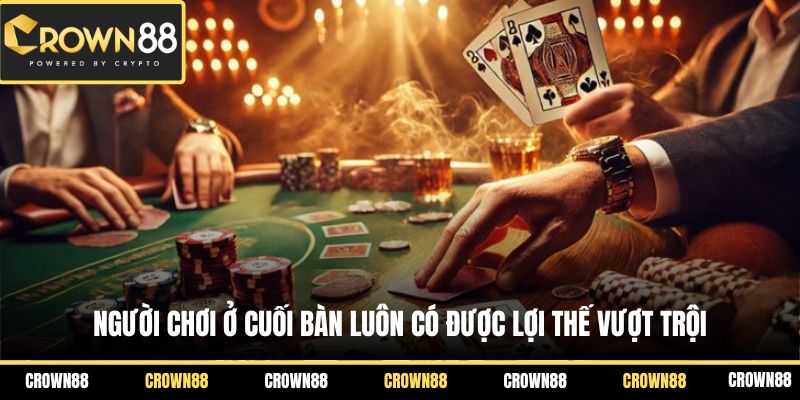 Người chơi ở cuối bàn luôn có được lợi thế vượt trội