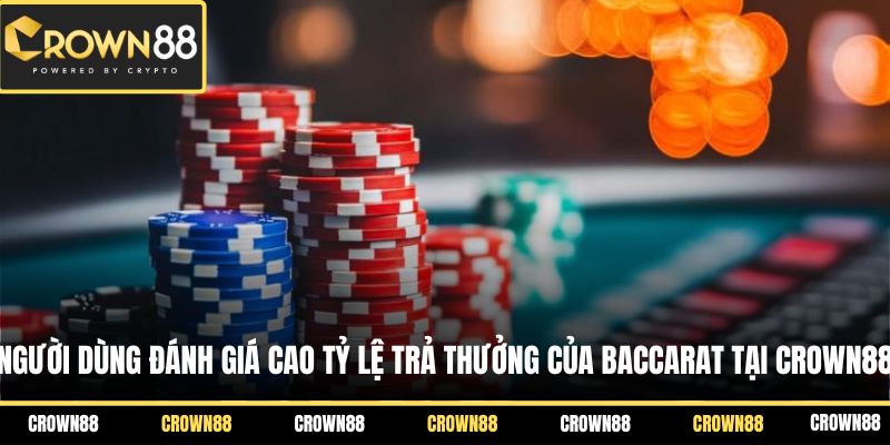 Người dùng đánh giá cao tỷ lệ trả thưởng của Baccarat tại Crown88