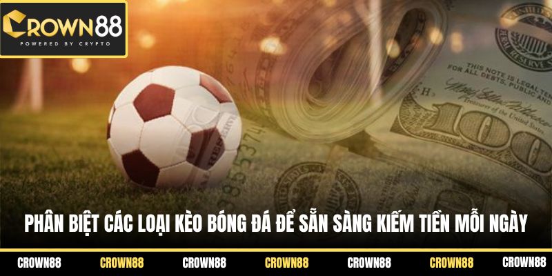 Phân biệt các loại kèo bóng đá để sẵn sàng kiếm tiền mỗi ngày