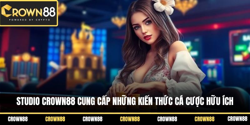 Studio Crown88 cung cấp những kiến thức cá cược hữu ích