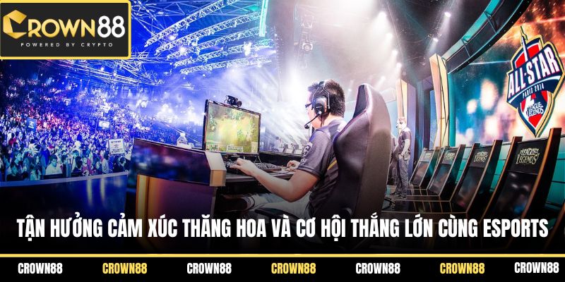 Tận hưởng cảm xúc thăng hoa và cơ hội thắng lớn cùng eSports