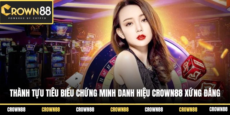 Vinh Danh Crown88 3 Thành tựu tiêu biểu chứng minh danh hiệu Crown88 xứng đáng