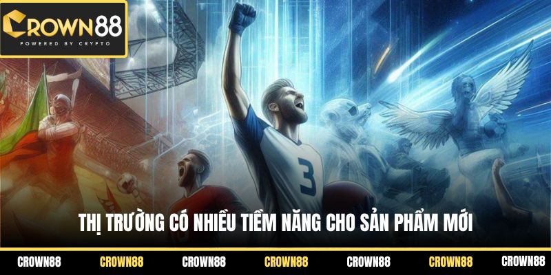 Thị trường có nhiều tiềm năng cho sản phẩm mới