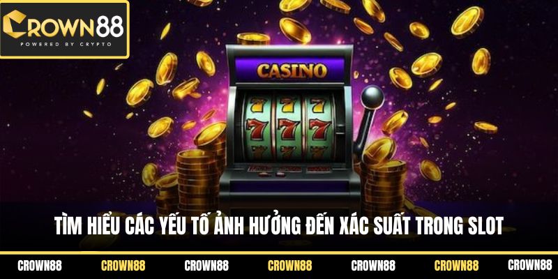 Tìm hiểu các yếu tố ảnh hưởng đến xác suất trong slot