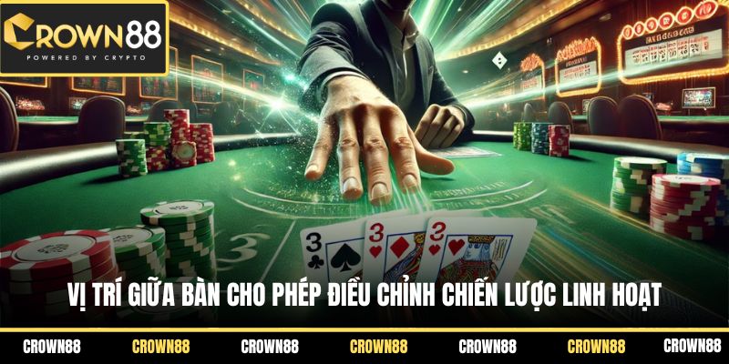 Vị trí giữa bàn cho phép điều chỉnh chiến lược linh hoạt